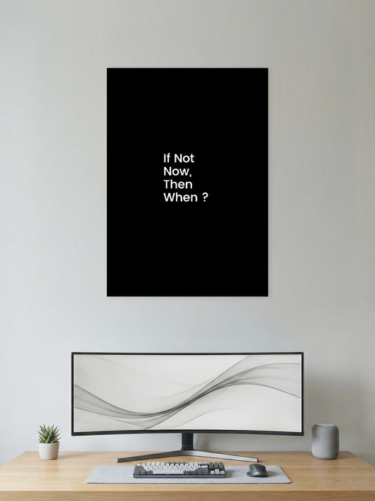 If Not Now, Then When –  Motivation Poster